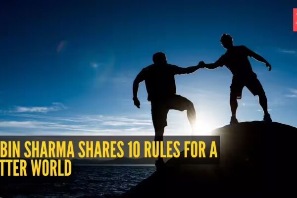 Robin Sharma’s 10 rules for a better world: Simple wisdom, massive impact